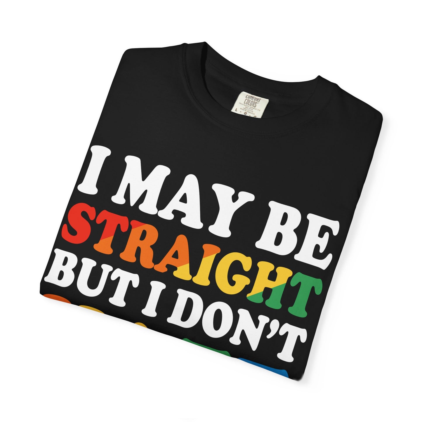 I May be straight but I Dont Hate Tee