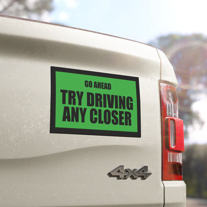 Try Driving Any Closer Magnet – Sarcastic Car Magnet for Tailgaters