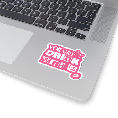 You Can't Drink With Us Kiss-Cut Stickers