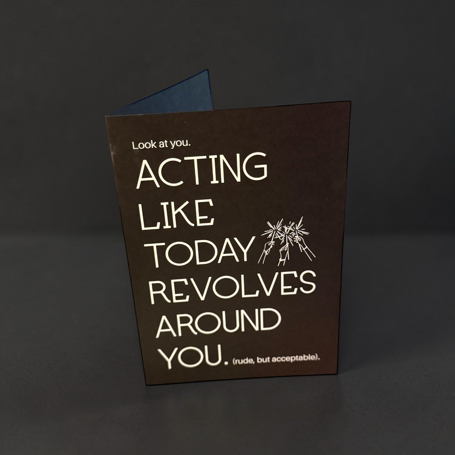 Look at you acting like today revolves around you card